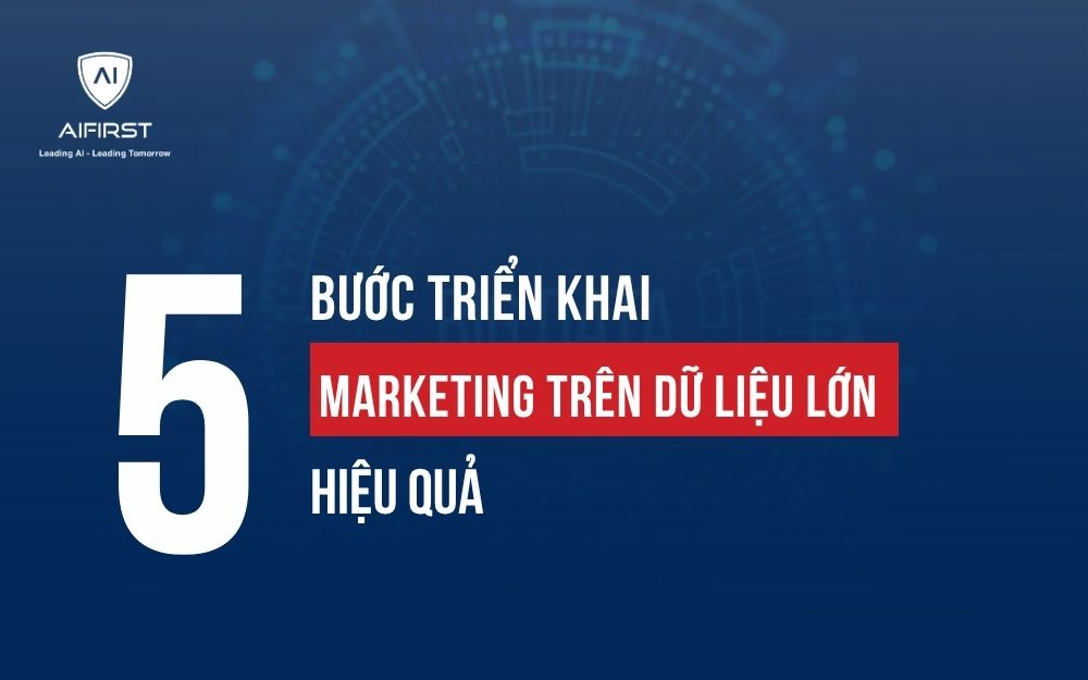 5 BƯỚC TRIỂN KHAI MARKETING TRÊN DỮ LIỆU LỚN HIỆU QUẢ